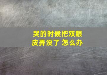 哭的时候把双眼皮弄没了 怎么办